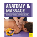 Anatomy & Massage: Detailed & Illustrated Techniques, Including New Insights Into Massaging Myofascial Tissue