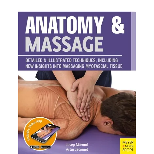 Anatomy & Massage: Detailed & Illustrated Techniques, Including New Insights Into Massaging Myofascial Tissue
