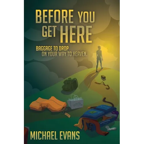 Before You Get Here: Baggage to Drop On Your Way to Heaven