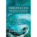 FibroSuccess: Fibromyalgia Explained, Managed & Eliminated