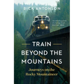Train Beyond the Mountains: Journeys on the Rocky Mountaineer