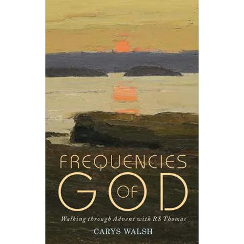 Frequencies of God: Walking Through Advent with R S Thomas