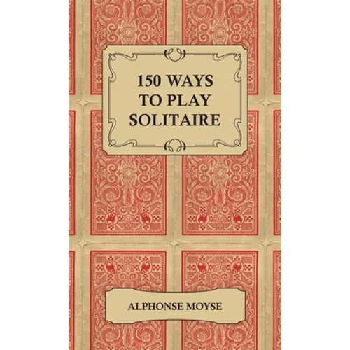 150 Ways to Play Solitaire - Complete with Layouts for Playing