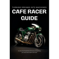 Cafe Racer Guide: Turning Dreams Into Machines