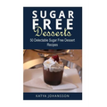 Sugar Free Desserts: 50 Delectable Sugar Free Dessert Recipes