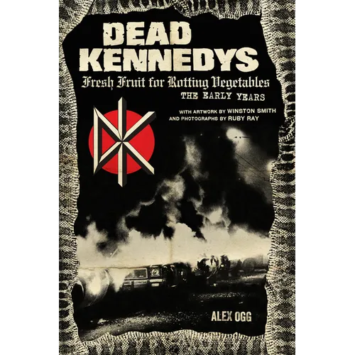 Dead Kennedys: Fresh Fruit for Rotting Vegetables, the Early Years