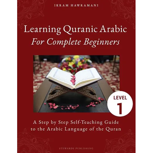 Learning Quranic Arabic for Complete Beginners: A Step by Step Self-Teaching Guide to the Arabic Language of the Quran