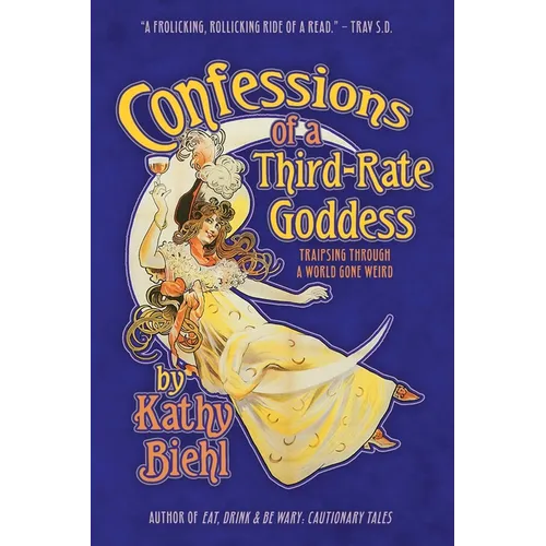 Confessions of a Third-Rate Goddess: Traipsing Through A World Gone Weird
