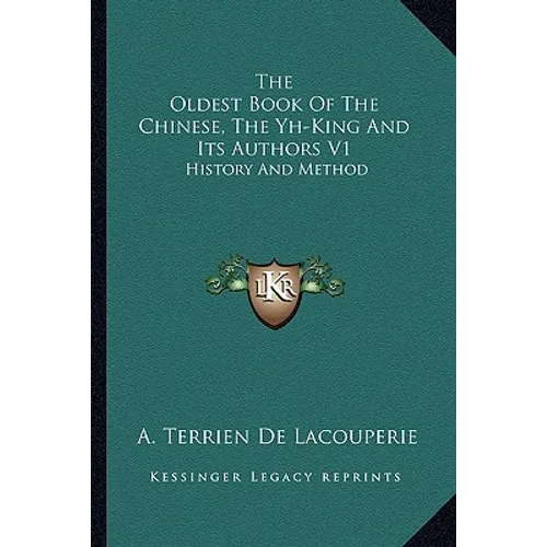 The Oldest Book Of The Chinese, The Yh-King And Its Authors V1: History And Method