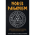 Norse Paganism: A Modern Beginner's Guide to Asatru & Heathenry, their Gods, Rituals, and Ceremonies to Understanding the Mysteries of the Northern Tr