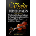 Violin for Beginners: The Complete Guide to Learn to Play Violin in a Simple Way. Includes Music Theory and Sheet Music