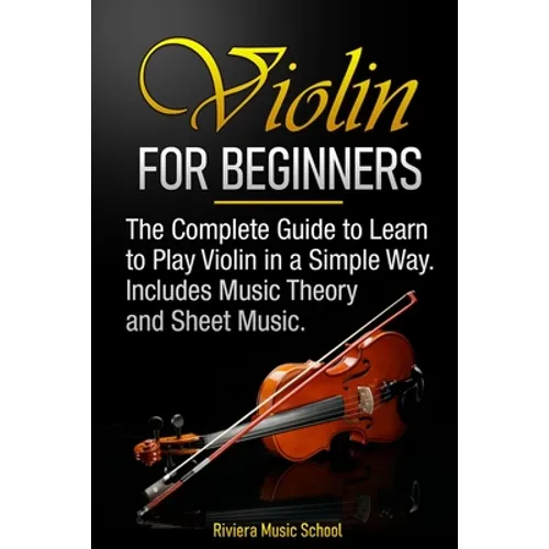 Violin for Beginners: The Complete Guide to Learn to Play Violin in a Simple Way. Includes Music Theory and Sheet Music