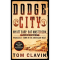 Dodge City: Wyatt Earp, Bat Masterson, and the Wickedest Town in the American West