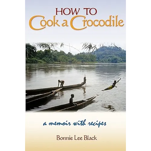How to Cook a Crocodile: A Memoir with Recipes