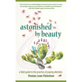 Astonished by Beauty: A Field Guide to the Practice of Paying Attention