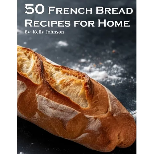 50 French Bread Recipes for Home