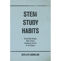STEM Study Habits: Successfully Navigate Math, Science, Engineering, and Life for Your Degree