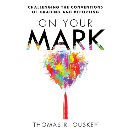 On Your Mark: Challenging the Conventions of Grading and Reporting