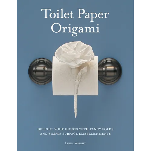 Toilet Paper Origami: Delight your Guests with Fancy Folds and Simple Surface Embellishments