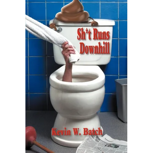 Sh*t Runs Downhill: A Collection of Stories and Life Lessons from a Plumber's Memoir
