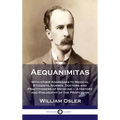 Aequanimitas: With other Addresses to Medical Students, Nurses, Doctors and Practitioners of Medicine - A History and Philosophy of