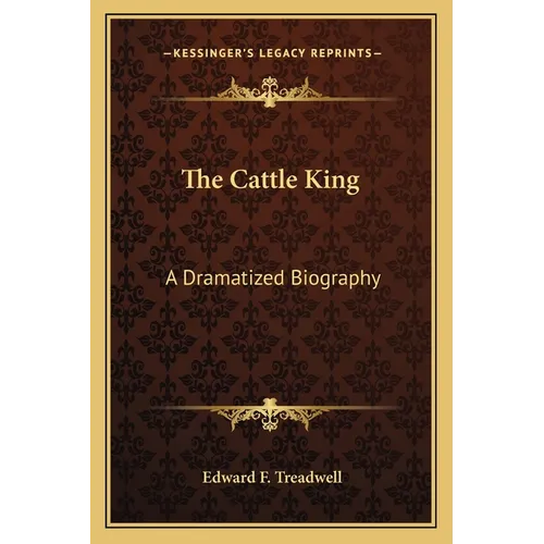 The Cattle King: A Dramatized Biography