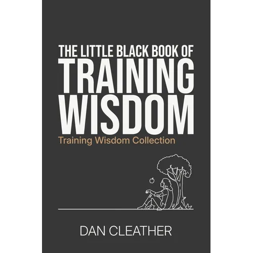 The Little Black Book of Training Wisdom: How to train to improve at any sport
