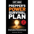 Off the Grid Preppers Power Survival Plan: Master DIY Solar & Wind Renewable Energy for Self-Sufficient Living and Cost Savings