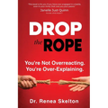 Drop the Rope: You're Not Overreacting. You're Over-Explaining