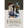 Ignorance is the Enemy, the Autobiography of Michael J. Organek