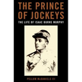 The Prince of Jockeys: The Life of Isaac Burns Murphy