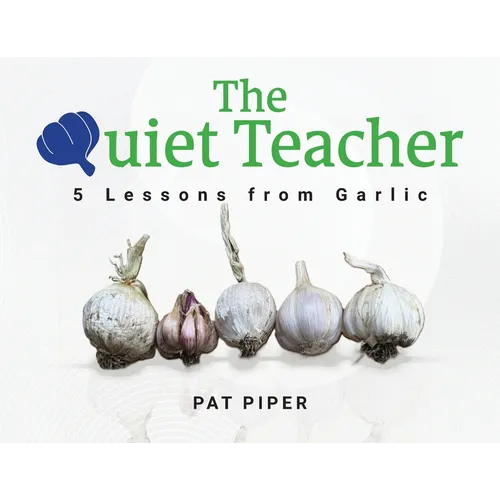 The Quiet Teacher: 5 Lessons from Garlic