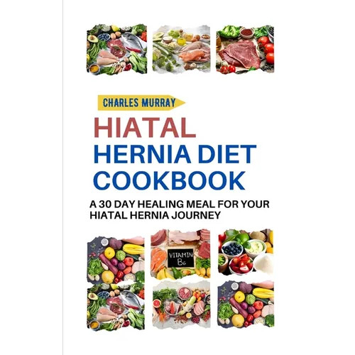 Hiatal Hernia Diet Cookbook: A 30-day healing meal for your Hiatal Hernia journey