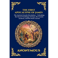 The First Apocalypse of James: The Ancient Gnostic Revelation - Unlocking the Secret Teachings of Jesus, the Cosmic Archons, and the Soul's Ascent
