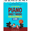 Piano Sheet Music for Beginners & Kids: Sheet Music Pieces Tailored to Provide Essential Practice Material for Beginning Pianists