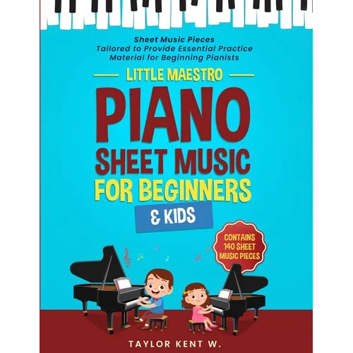 Piano Sheet Music for Beginners & Kids: Sheet Music Pieces Tailored to Provide Essential Practice Material for Beginning Pianists