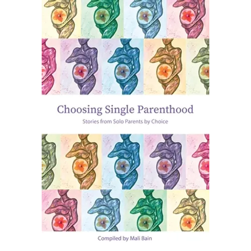 Choosing Single Parenthood: Stories from Solo Parents by Choice