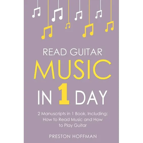Read Guitar Music: In 1 Day - Bundle - The Only 2 Books You Need to Learn Guitar Sight Reading, Guitar Sheet Music and How to Read Music for Guitarist