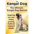 Kangal Dog. the Ultimate Kangal Dog Manual. Kangal Dog Care, Costs, Feeding, Grooming, Health and Training All Included.