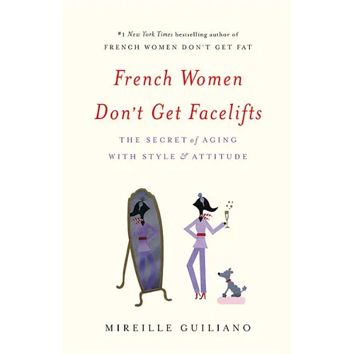 French Women Don't Get Facelifts: The Secret of Aging with Style & Attitude