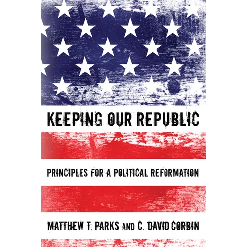 Keeping Our Republic: Principles for a Political Reformation