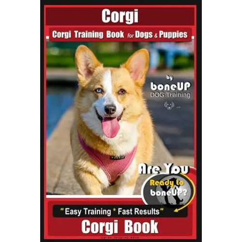 Corgi, Corgi Training Book for Dogs and Puppies by Bone Up Dog Training: Are You Ready to Bone Up? Easy Training * Fast Results Corgi Book