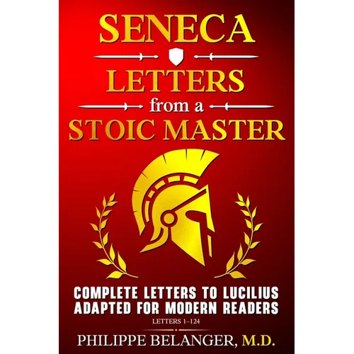 Seneca - Letters from a Stoic Master: Complete Letters to Lucilius Adapted for Modern Readers (Letters 1 - 124)