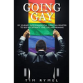 Going Gay My Journey from Evangelical Christian to Self-Acceptance Love, Life and Meaning