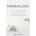 Minimalism: How to Simplify and Declutter Your life With Minimalist Habits