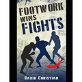 Footwork Wins Fights: The Footwork of Boxing, Kickboxing, Martial Arts & MMA