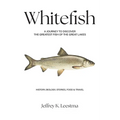Whitefish: A Journey to Discover the Greatest Fish of the Great Lakes