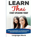 Learn Thai: Start Speaking Today. Absolute Beginner to Conversational Speaker Made Simple and Easy!