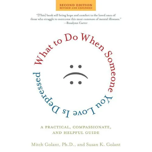 What to Do When Someone You Love Is Depressed: A Practical, Compassionate, and Helpful Guide