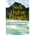 Seek Higher Ground: The Natural Solution to Our Urgent Flooding Crisis